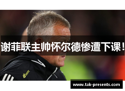 谢菲联主帅怀尔德惨遭下课！